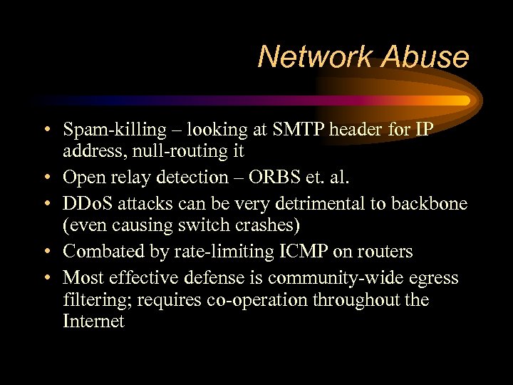 Network Abuse • Spam-killing – looking at SMTP header for IP address, null-routing it