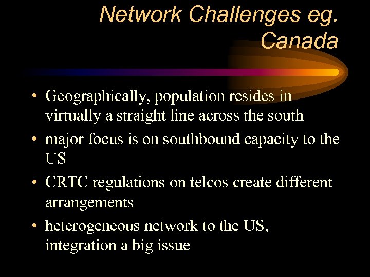 Network Challenges eg. Canada • Geographically, population resides in virtually a straight line across