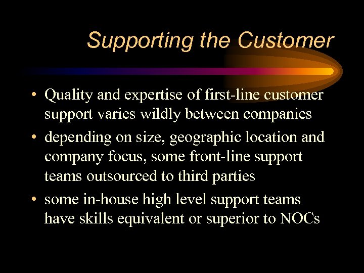 Supporting the Customer • Quality and expertise of first-line customer support varies wildly between