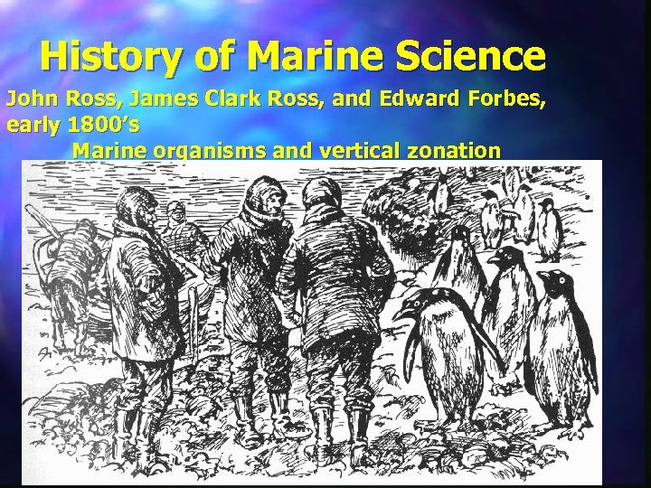 History of Marine Science John Ross, James Clark Ross, and Edward Forbes, early 1800’s