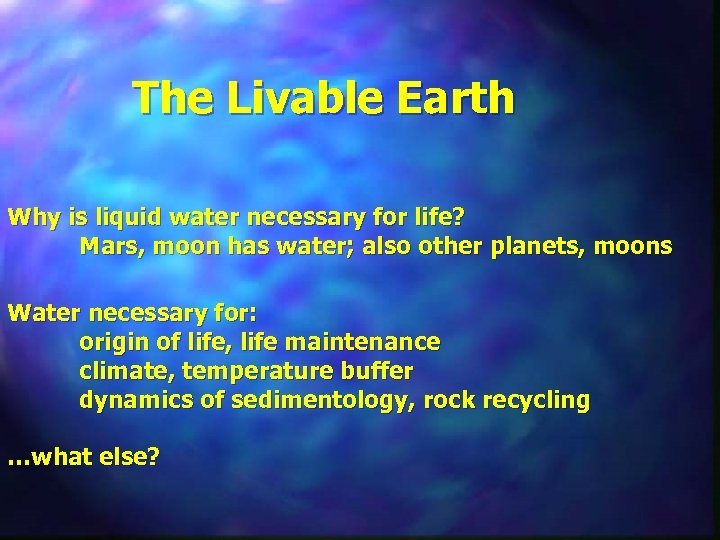 The Livable Earth Why is liquid water necessary for life? Mars, moon has water;