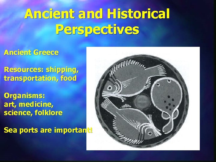 Ancient and Historical Perspectives Ancient Greece Resources: shipping, transportation, food Organisms: art, medicine, science,