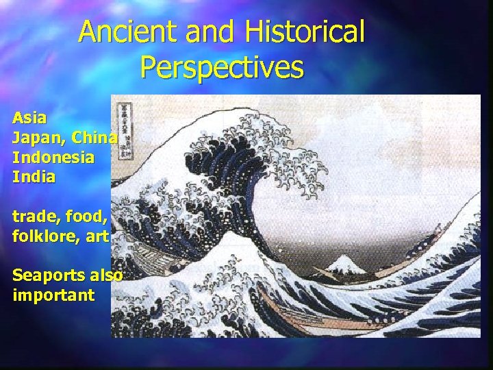 Ancient and Historical Perspectives Asia Japan, China Indonesia India trade, food, folklore, art Seaports