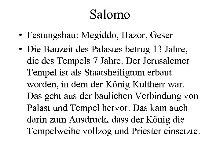 Salomo • Festungsbau: Megiddo, Hazor, Geser • Die Bauzeit des Palastes betrug 13 Jahre,