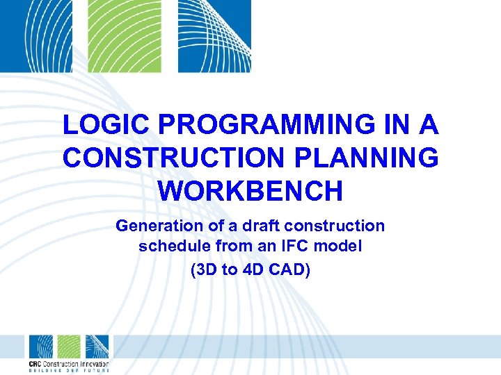 LOGIC PROGRAMMING IN A CONSTRUCTION PLANNING WORKBENCH Generation of a draft construction schedule from