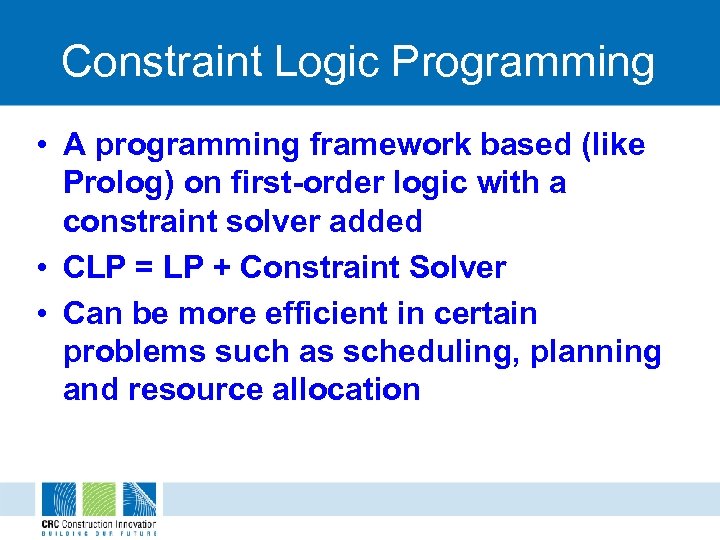 Constraint Logic Programming • A programming framework based (like Prolog) on first-order logic with