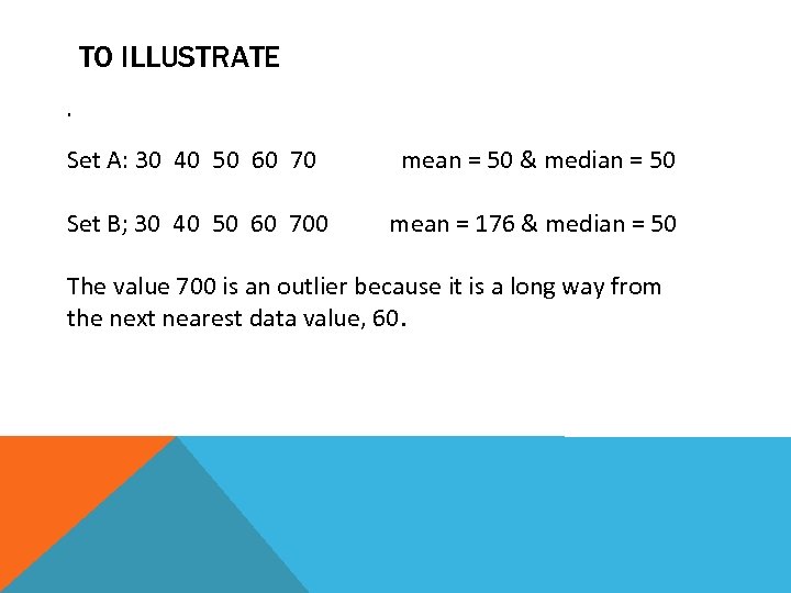 TO ILLUSTRATE. Set A: 30 40 50 60 70 mean = 50 & median