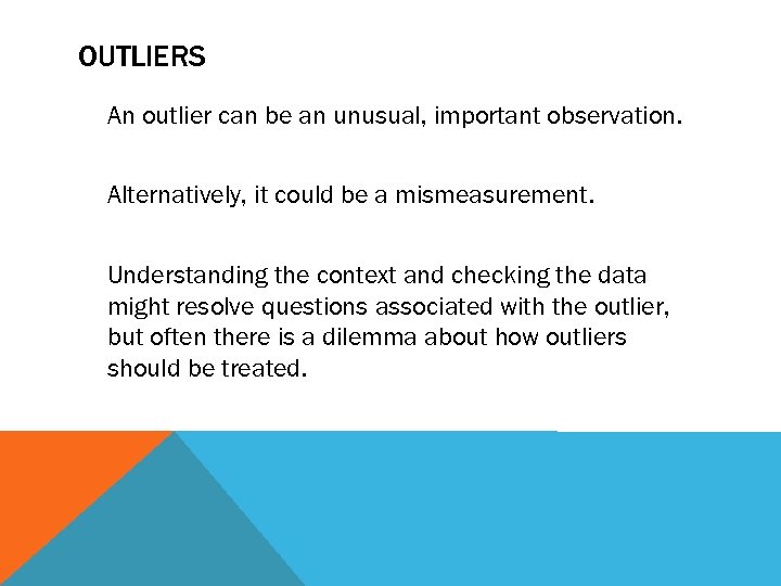 OUTLIERS An outlier can be an unusual, important observation. Alternatively, it could be a