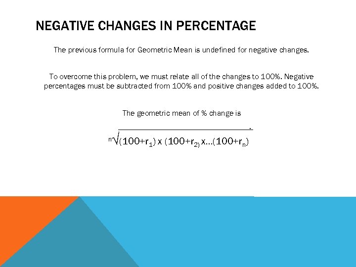 NEGATIVE CHANGES IN PERCENTAGE The previous formula for Geometric Mean is undefined for negative
