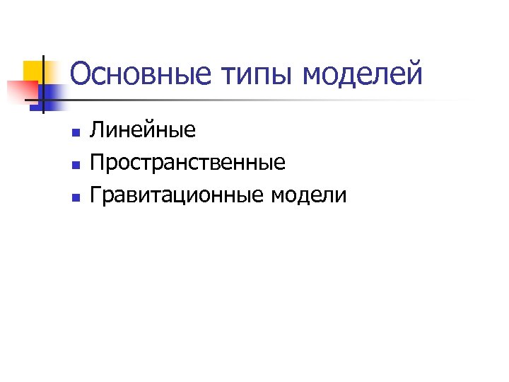 Основные типы моделей n n n Линейные Пространственные Гравитационные модели 