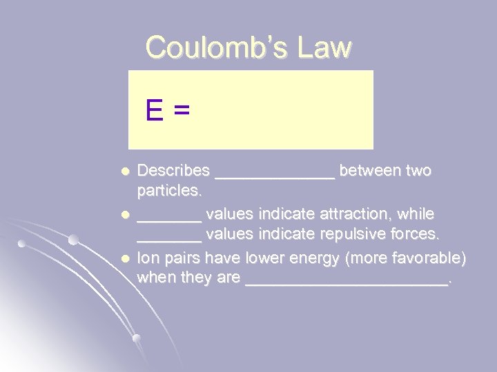 Coulomb’s Law E = l l l Describes _______ between two particles. _______ values