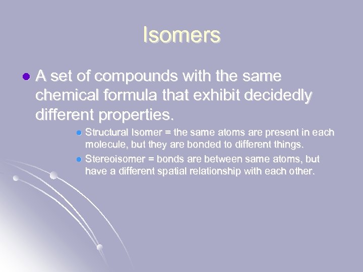 Isomers l A set of compounds with the same chemical formula that exhibit decidedly