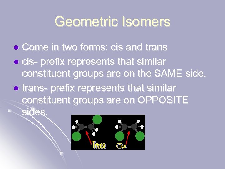 Geometric Isomers Come in two forms: cis and trans l cis- prefix represents that