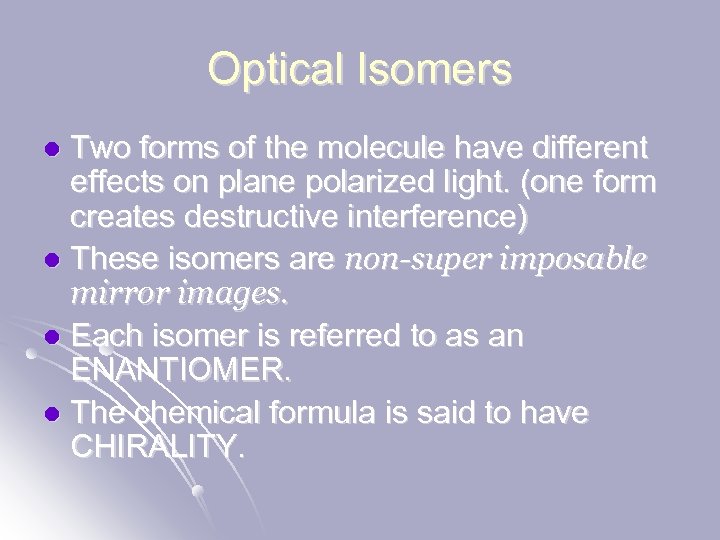 Optical Isomers Two forms of the molecule have different effects on plane polarized light.