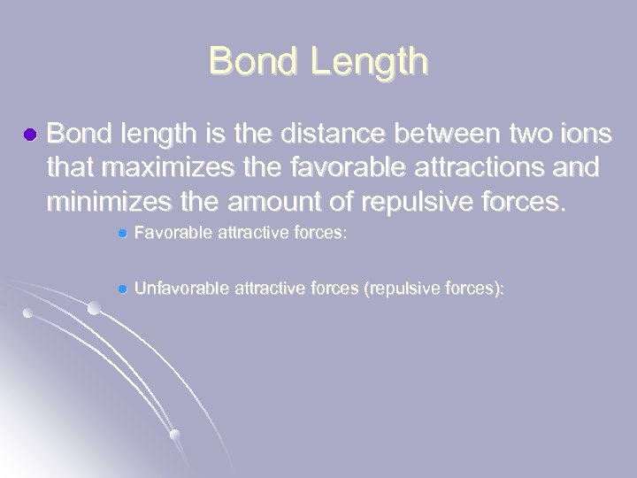 Bond Length l Bond length is the distance between two ions that maximizes the