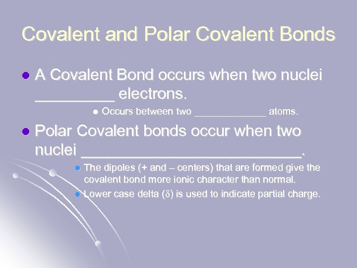 Covalent and Polar Covalent Bonds l A Covalent Bond occurs when two nuclei _____