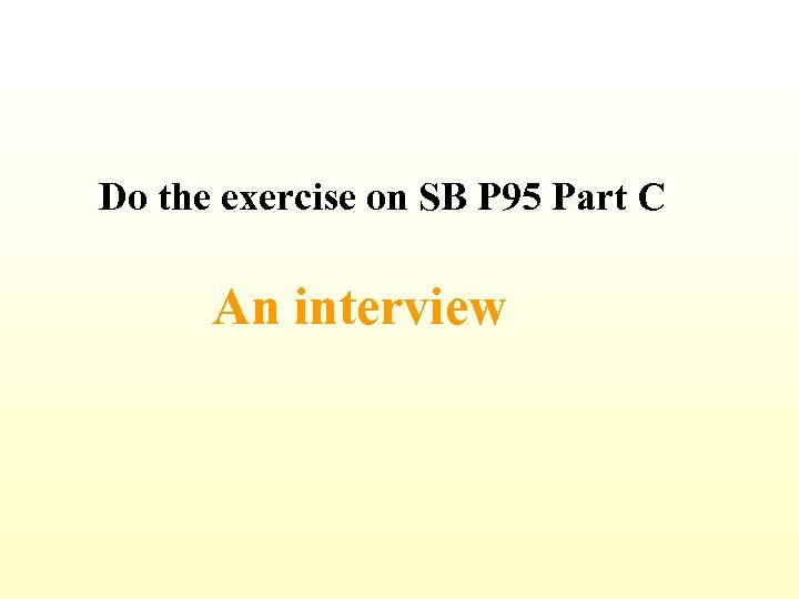 Do the exercise on SB P 95 Part C An interview 
