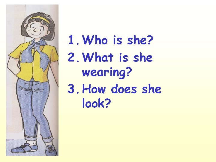 1. Who is she? 2. What is she wearing? 3. How does she look?