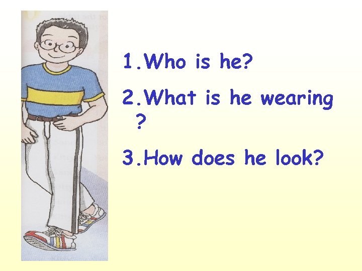 1. Who is he? 2. What is he wearing ? 3. How does he
