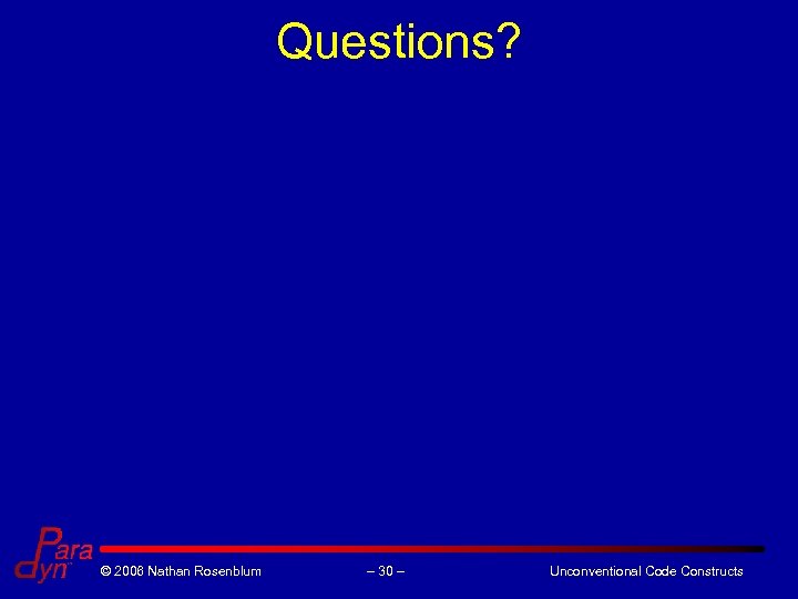 Questions? © 2006 Nathan Rosenblum – 30 – Unconventional Code Constructs 