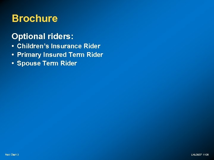 Brochure Optional riders: • Children’s Insurance Rider • Primary Insured Term Rider • Spouse