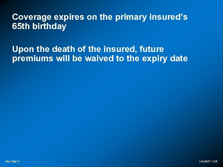 Coverage expires on the primary insured’s 65 th birthday Upon the death of the