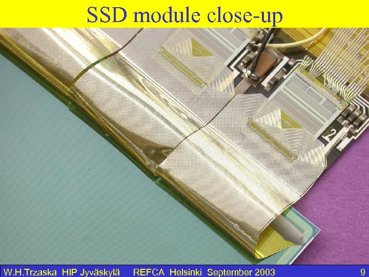 SSD module close-up W. H. Trzaska HIP Jyväskylä REFCA Helsinki September 2003 9 