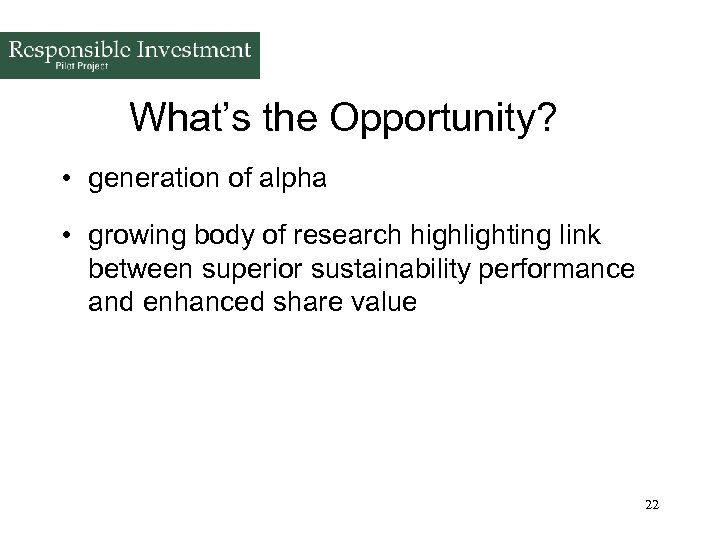 What’s the Opportunity? • generation of alpha • growing body of research highlighting link