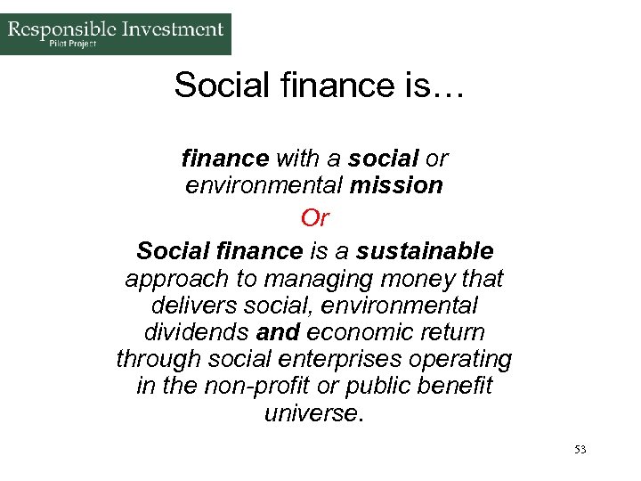 Social finance is… finance with a social or environmental mission Or Social finance is