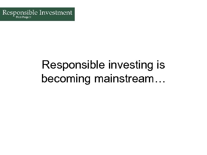 Responsible investing is becoming mainstream… 
