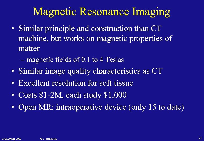 Magnetic Resonance Imaging • Similar principle and construction than CT machine, but works on