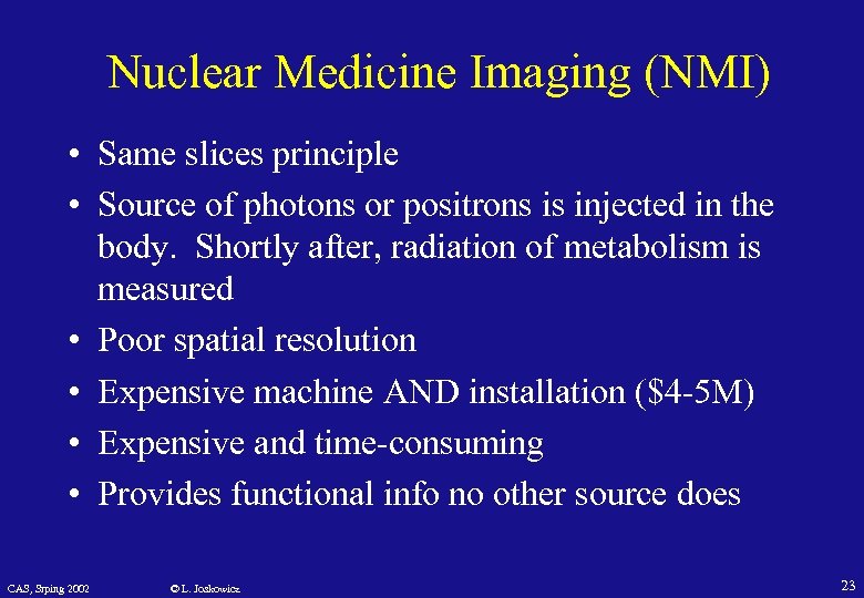 Nuclear Medicine Imaging (NMI) • Same slices principle • Source of photons or positrons
