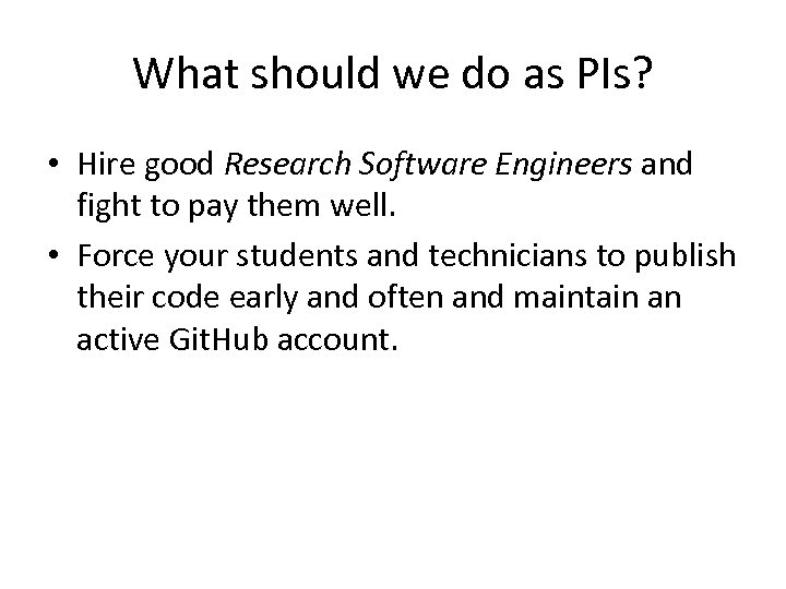 What should we do as PIs? • Hire good Research Software Engineers and fight