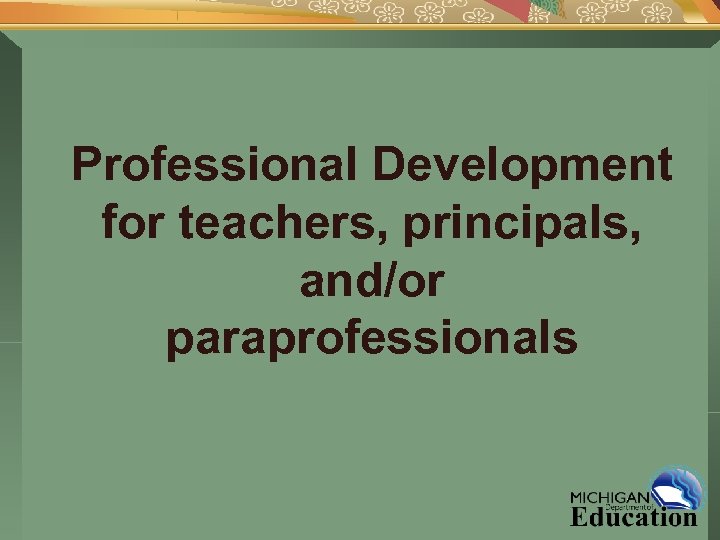 Professional Development for teachers, principals, and/or paraprofessionals 