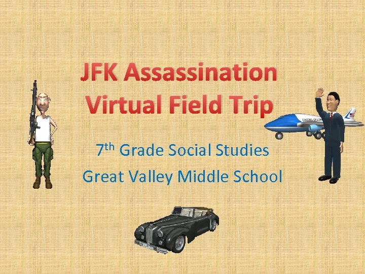 JFK Assassination Virtual Field Trip 7 th Grade Social Studies Great Valley Middle School