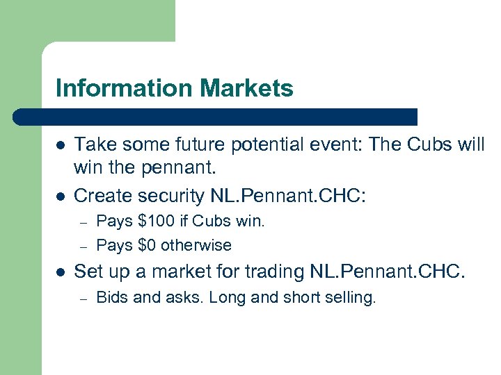 Information Markets l l Take some future potential event: The Cubs will win the