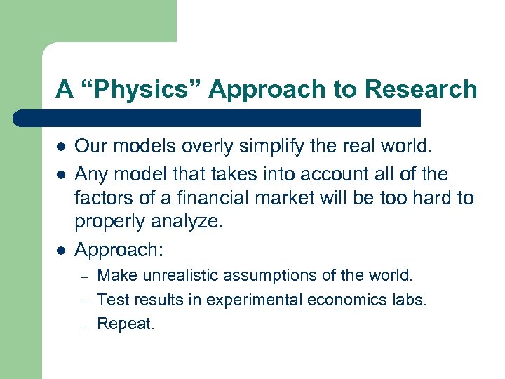 A “Physics” Approach to Research l l l Our models overly simplify the real