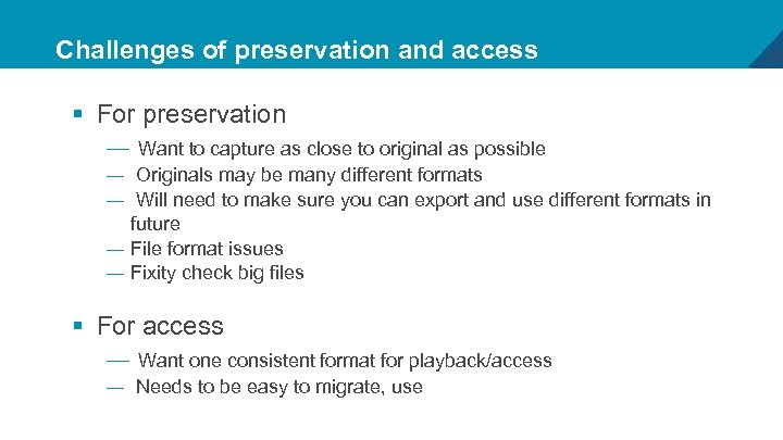 Challenges of preservation and access § For preservation — Want to capture as close