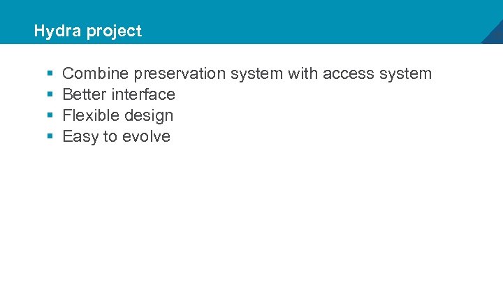 Hydra project § § Combine preservation system with access system Better interface Flexible design