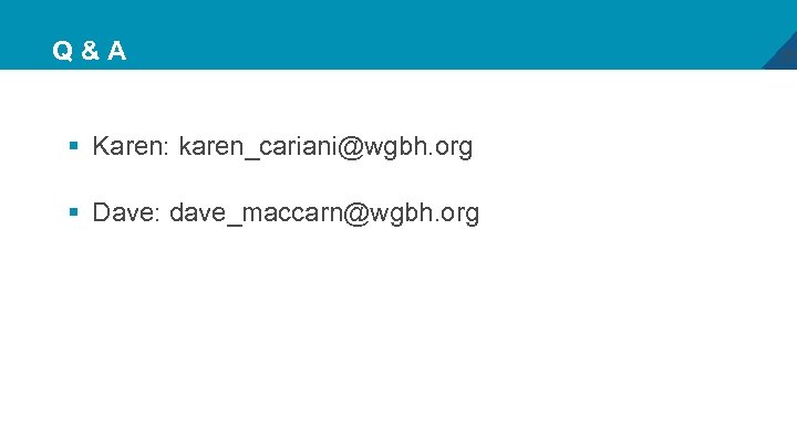 Q&A § Karen: karen_cariani@wgbh. org § Dave: dave_maccarn@wgbh. org 28 