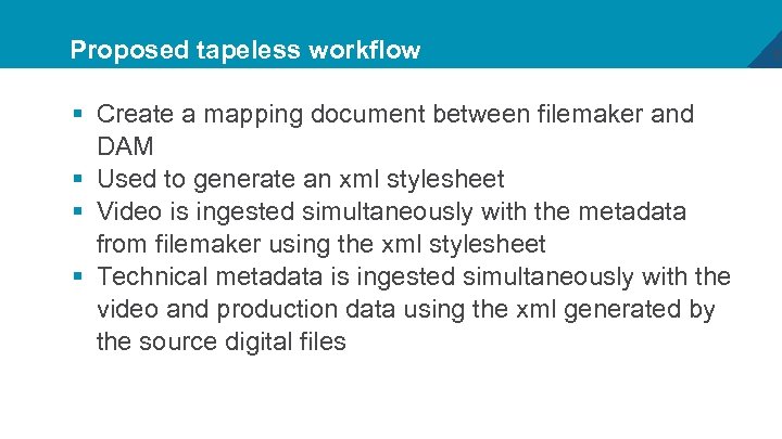 Proposed tapeless workflow § Create a mapping document between filemaker and DAM § Used