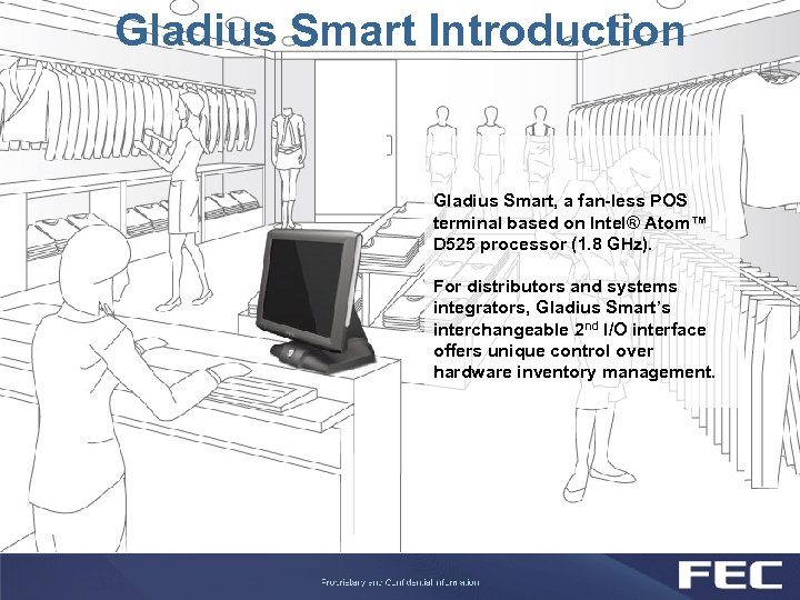 Gladius Smart Introduction Gladius Smart, a fan-less POS terminal based on Intel® Atom™ D