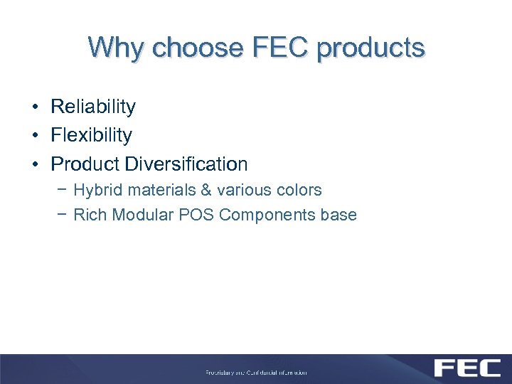 Why choose FEC products • Reliability • Flexibility • Product Diversification − Hybrid materials