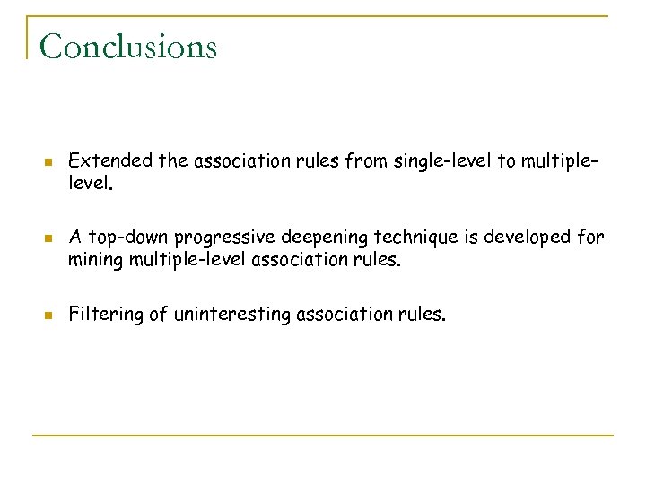 Conclusions n n n Extended the association rules from single-level to multiplelevel. A top-down
