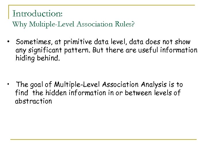 Introduction: Why Multiple-Level Association Rules? • Sometimes, at primitive data level, data does not
