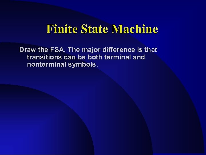 Finite State Machine Draw the FSA. The major difference is that transitions can be