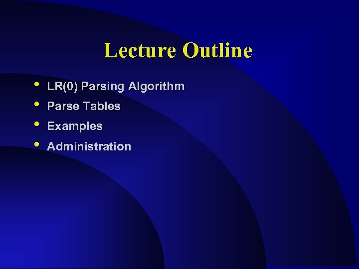 Lecture Outline • • LR(0) Parsing Algorithm Parse Tables Examples Administration 