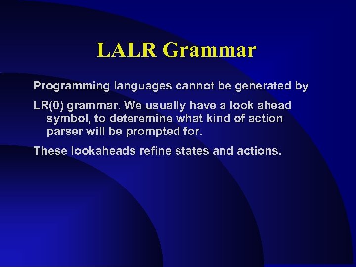 LALR Grammar Programming languages cannot be generated by LR(0) grammar. We usually have a