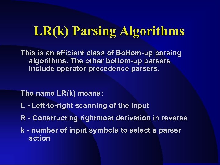 LR(k) Parsing Algorithms This is an efficient class of Bottom-up parsing algorithms. The other