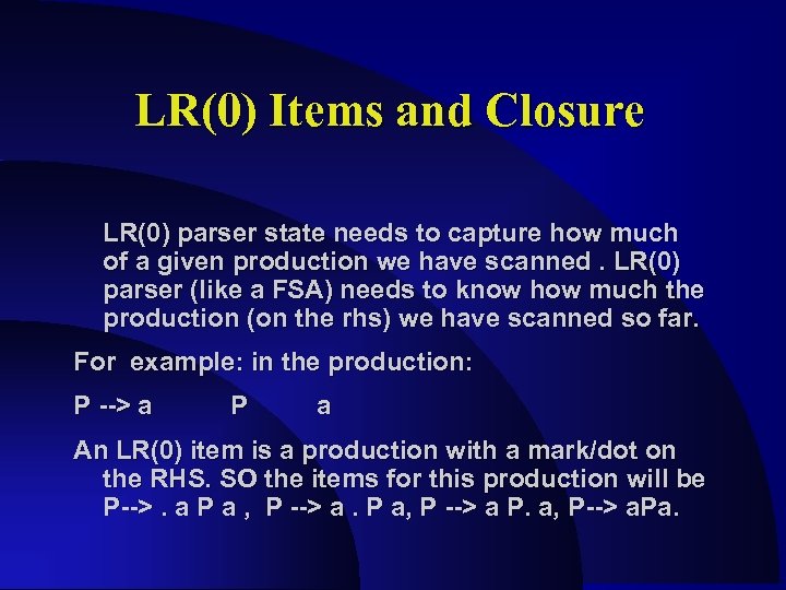 LR(0) Items and Closure LR(0) parser state needs to capture how much of a